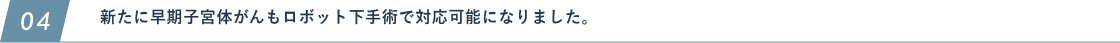 新たに早期子宮体がんもロボット下手術で対応可能になりました。