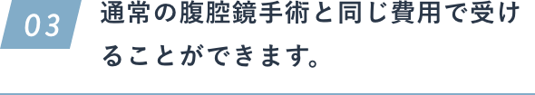 通常の腹腔鏡手術と同じ費用で受けることができます。